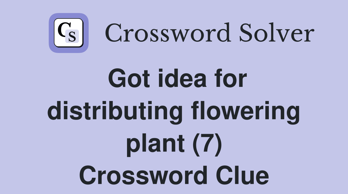 Got idea for distributing flowering plant (7) Crossword Clue Answers